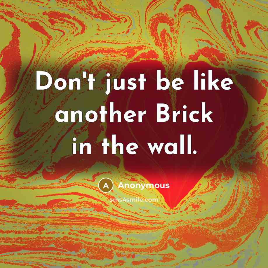 “Don't just be like another Brick in the wall.…” quote by Anonymous