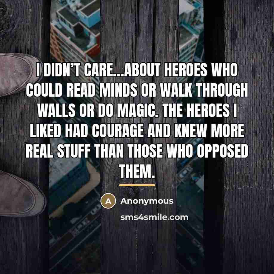 “I didn’t care…about heroes who could read minds or walk…” quote by Anonymous