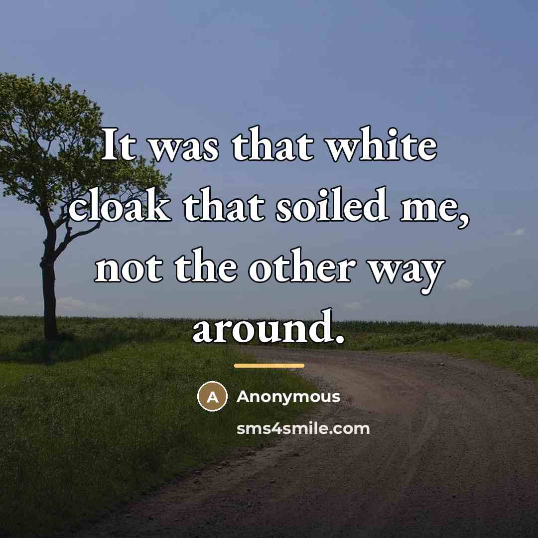 “It was that white cloak that soiled me, not the…” quote by Anonymous