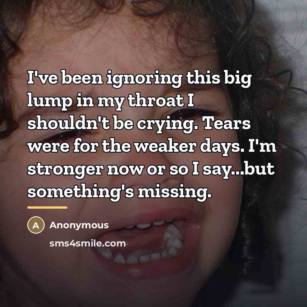 “I've been ignoring this big lump in my throat I…” quote by Anonymous