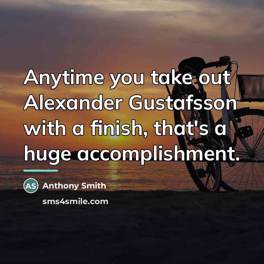 “Anytime you take out Alexander Gustafsson with a finish, that's…” quote by Anthony Smith