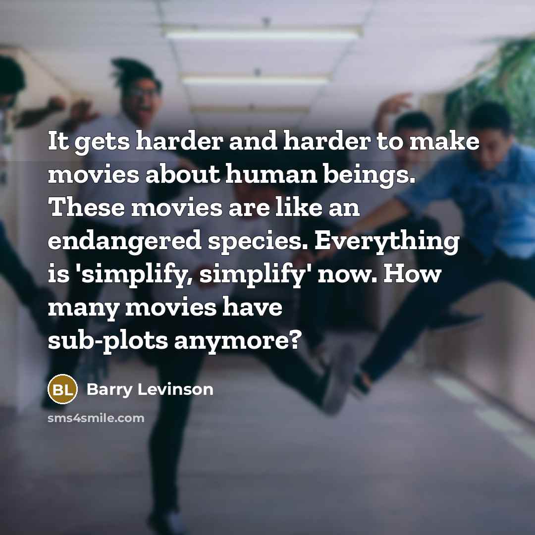 “It gets harder and harder to make movies about human…” quote by Barry Levinson
