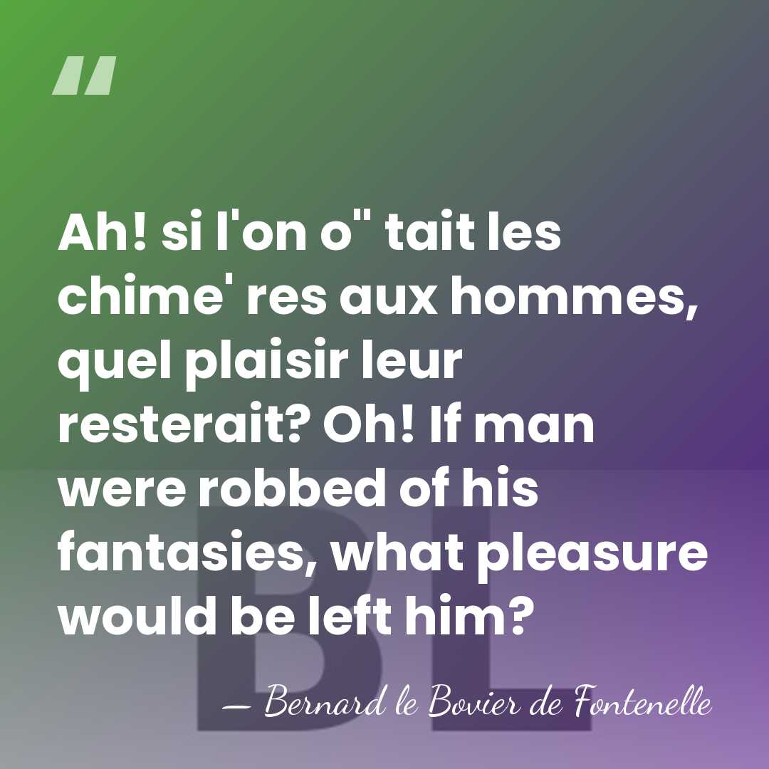 Ah! si l'on o"  tait les chime'  res aux hommes, quel plaisir&hellip; - Bernard le Bovier de Fontenelle