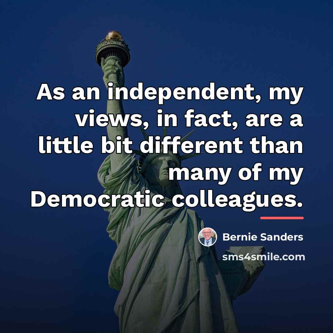 “As an independent, my views, in fact, are a little…” quote by Bernie Sanders
