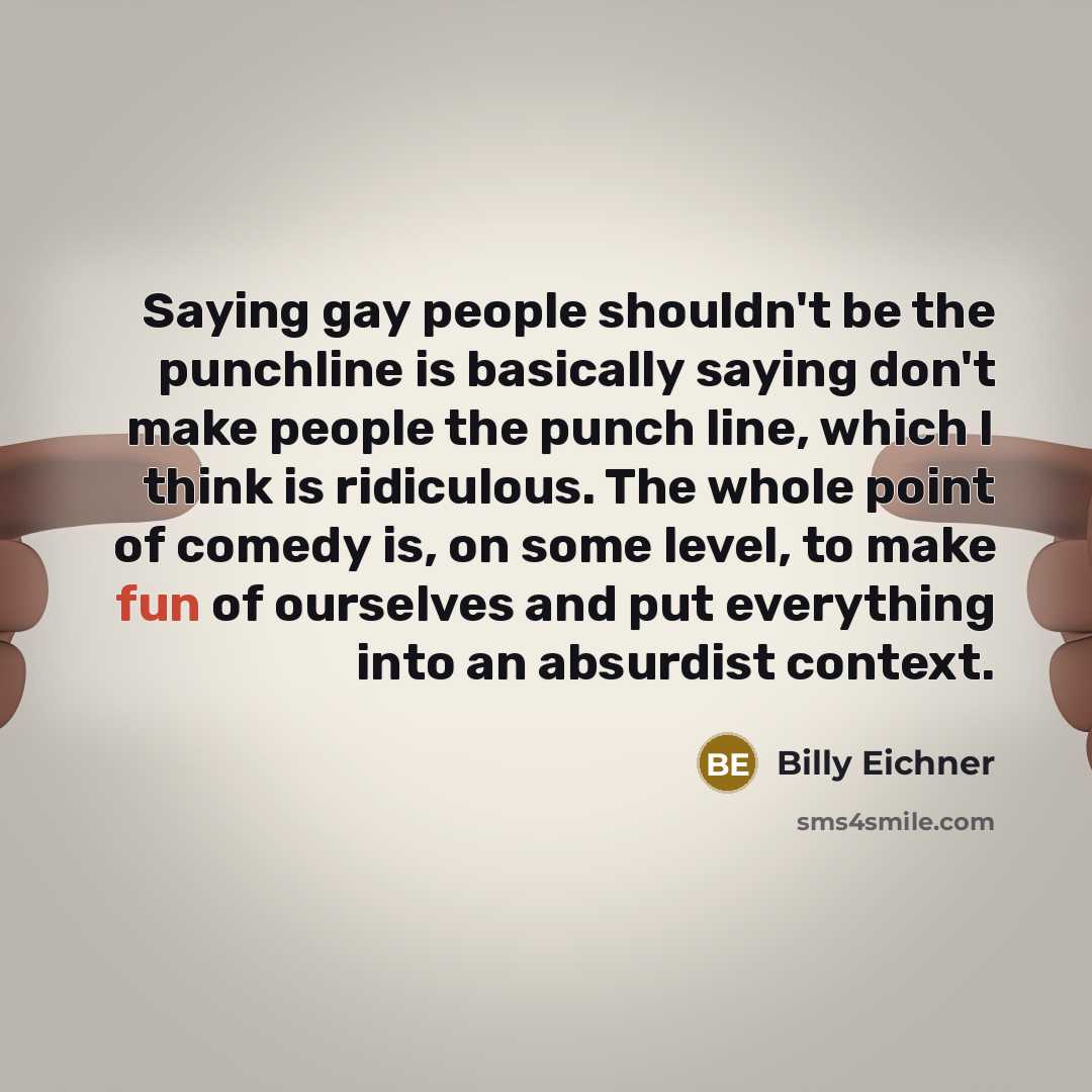 “Saying gay people shouldn't be the punchline is basically saying…” quote by Billy Eichner