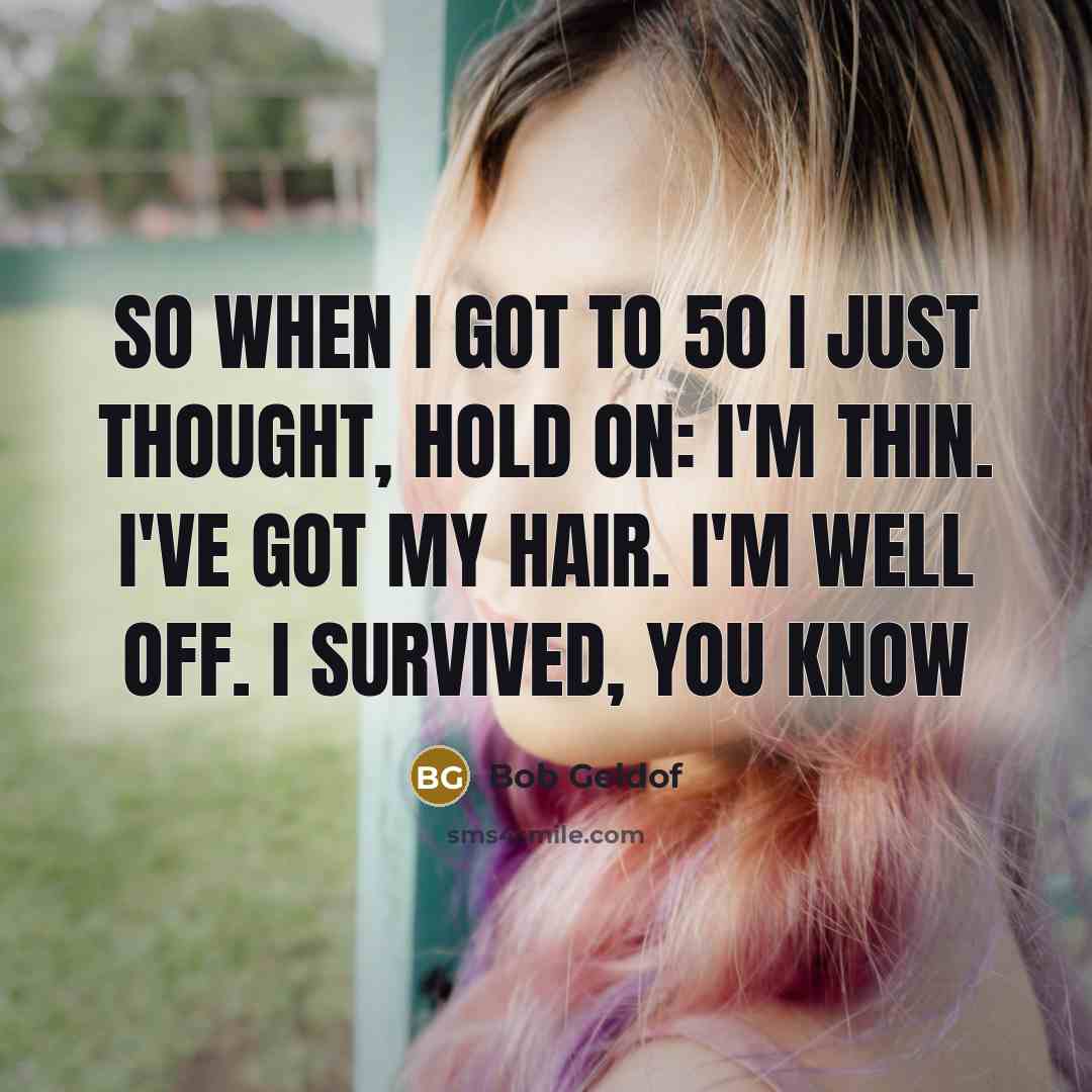“So when I got to 50 I just thought, Hold…” quote by Bob Geldof