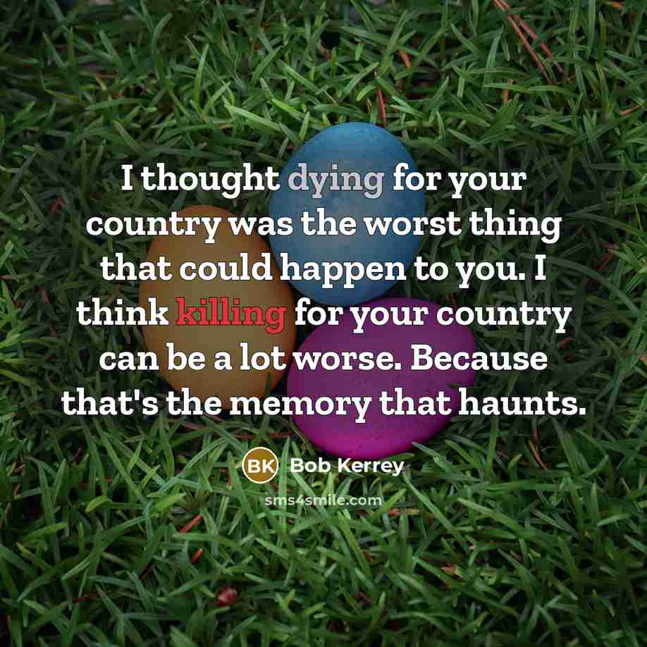 “I thought dying for your country was the worst thing…” quote by Bob Kerrey