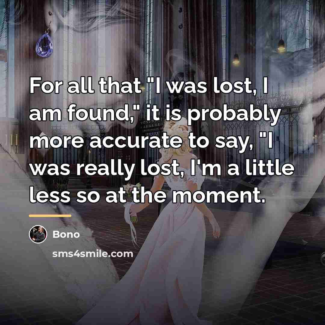 “For all that "I was lost, I am found," it…” quote by Bono