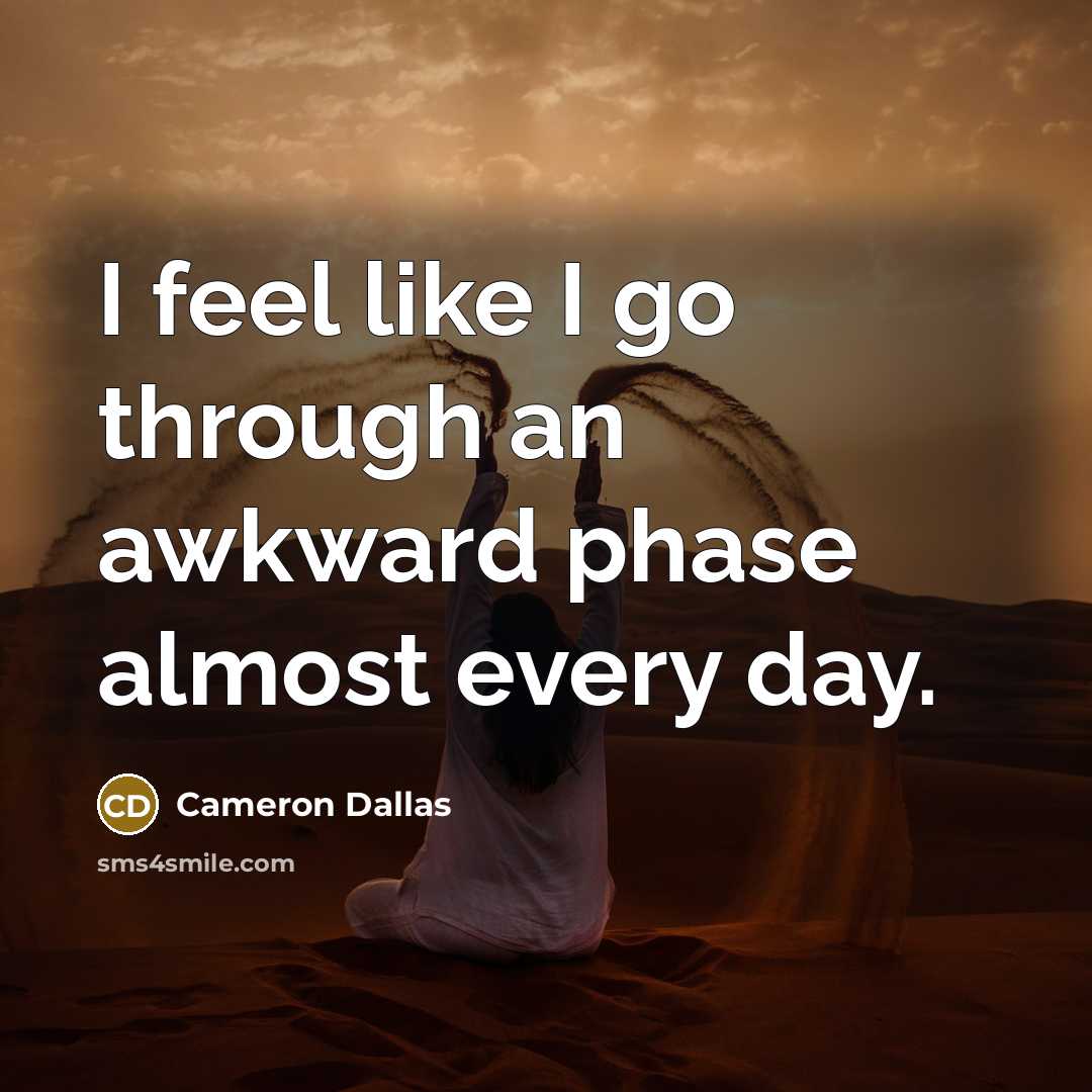 “I feel like I go through an awkward phase almost…” quote by Cameron Dallas