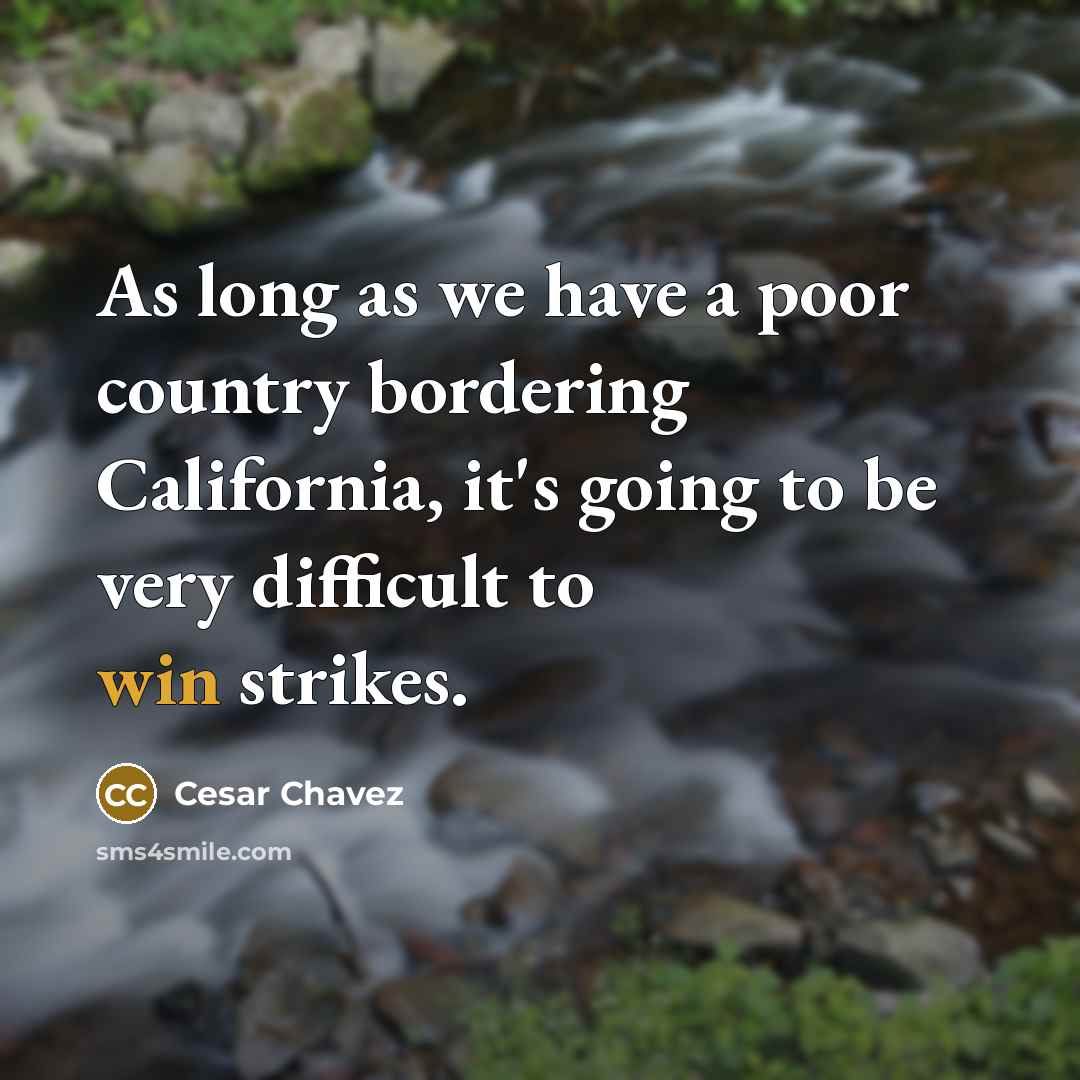 “As long as we have a poor country bordering California,…” quote by Cesar Chavez