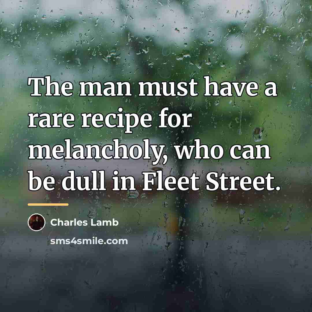 “The man must have a rare recipe for melancholy, who…” quote by Charles Lamb