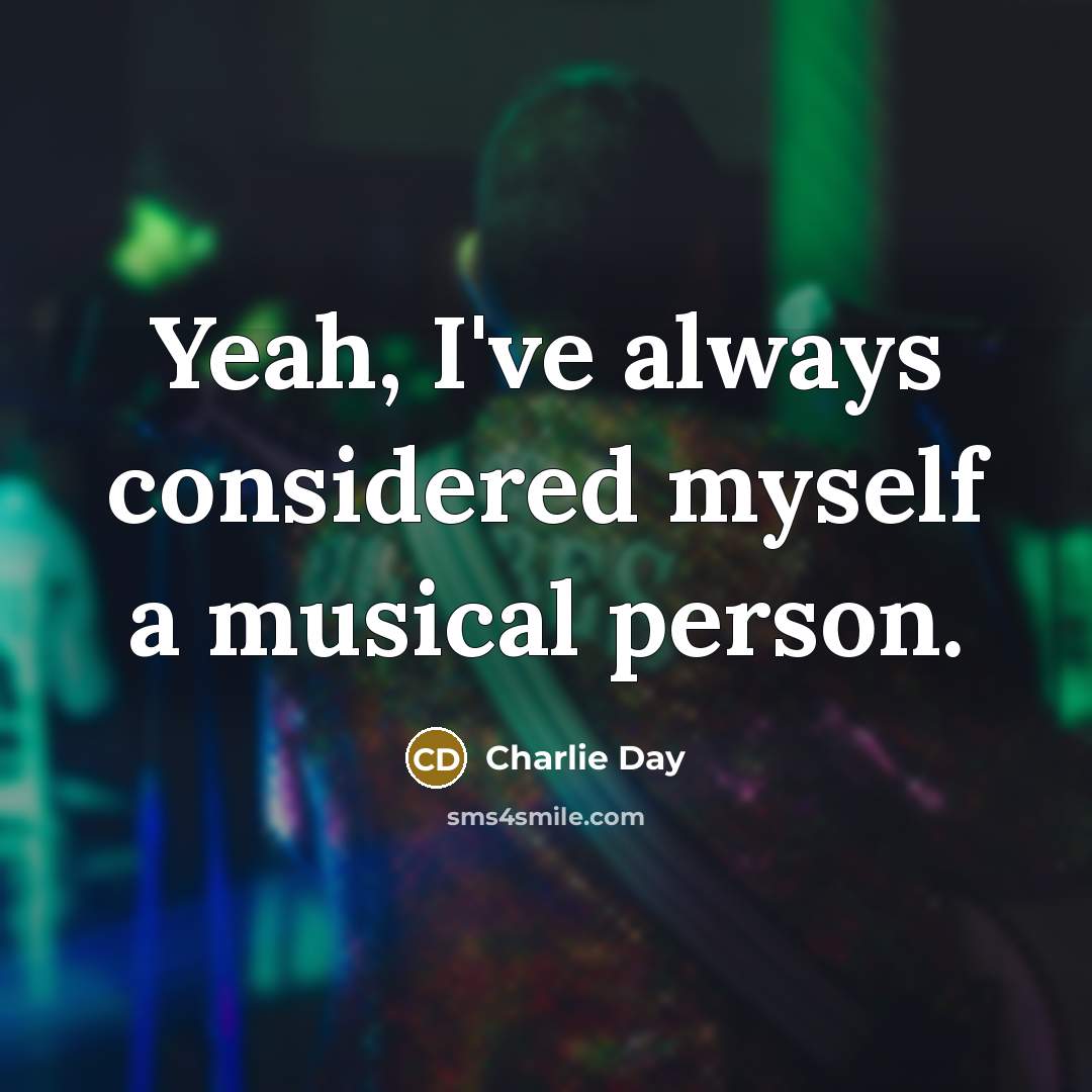 “Yeah, I've always considered myself a musical person.…” quote by Charlie Day