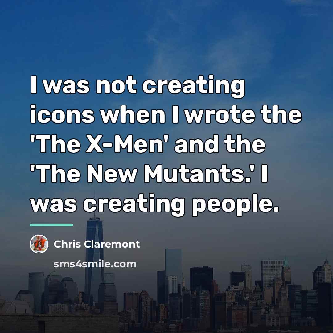 “I was not creating icons when I wrote the 'The…” quote by Chris Claremont