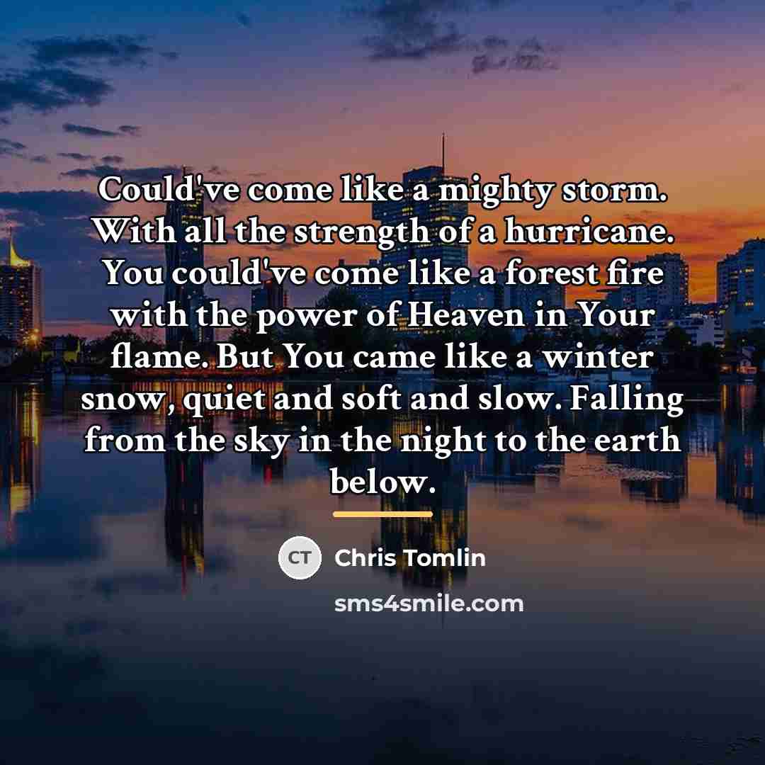 “Could've come like a mighty storm. With all the strength…” quote by Chris Tomlin