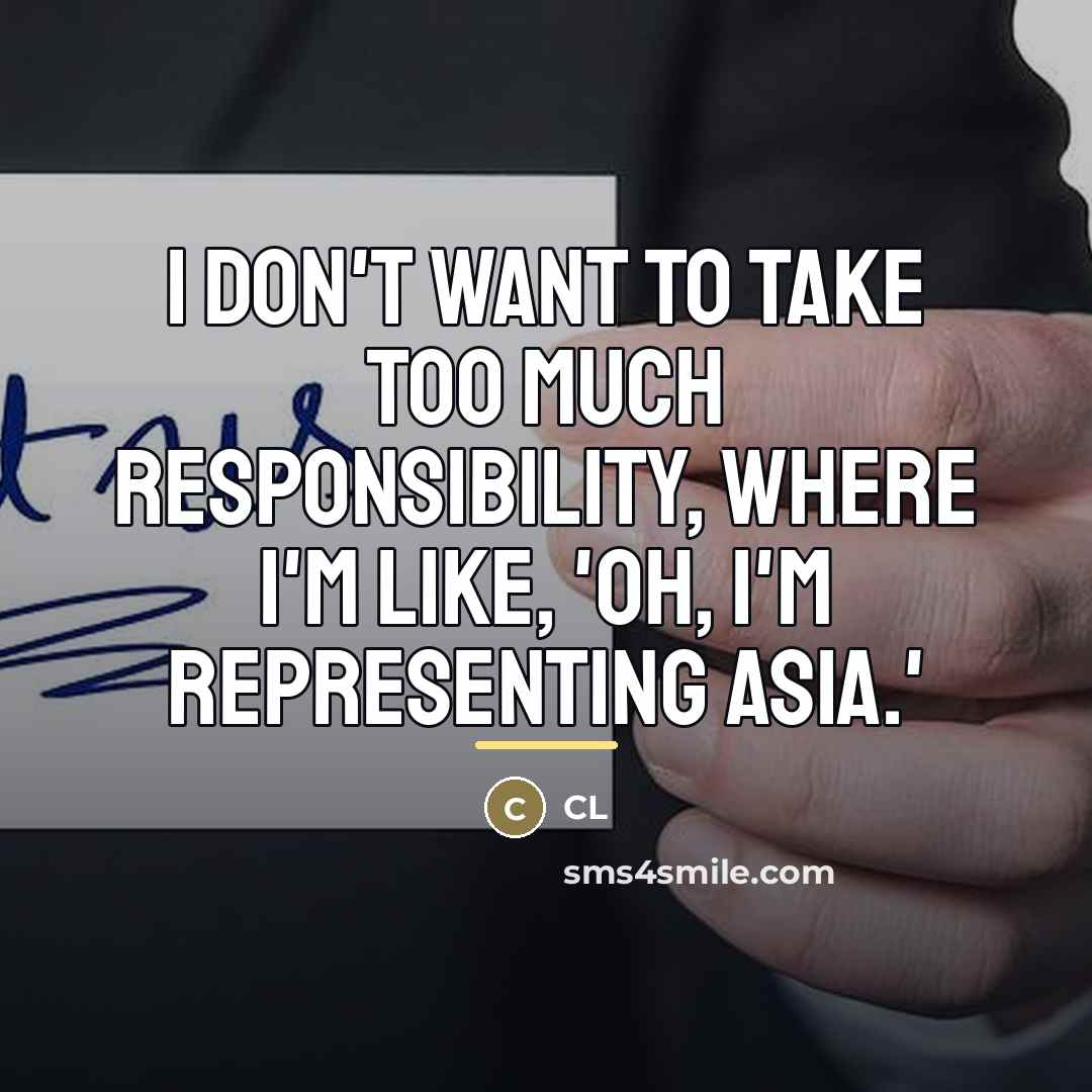 “I don't want to take too much responsibility, where I'm…” quote by CL