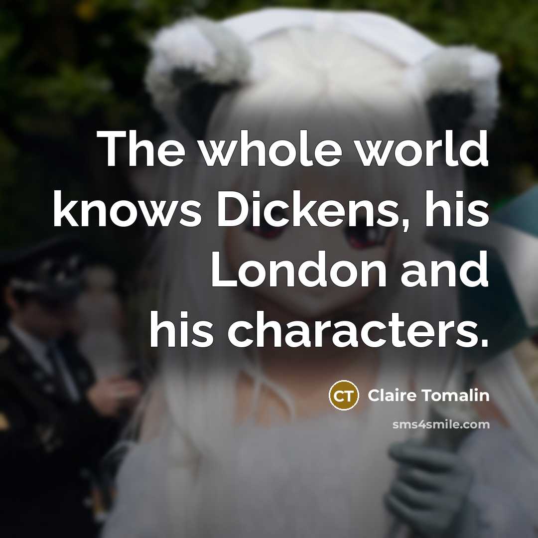 “The whole world knows Dickens, his London and his characters.…” quote by Claire Tomalin
