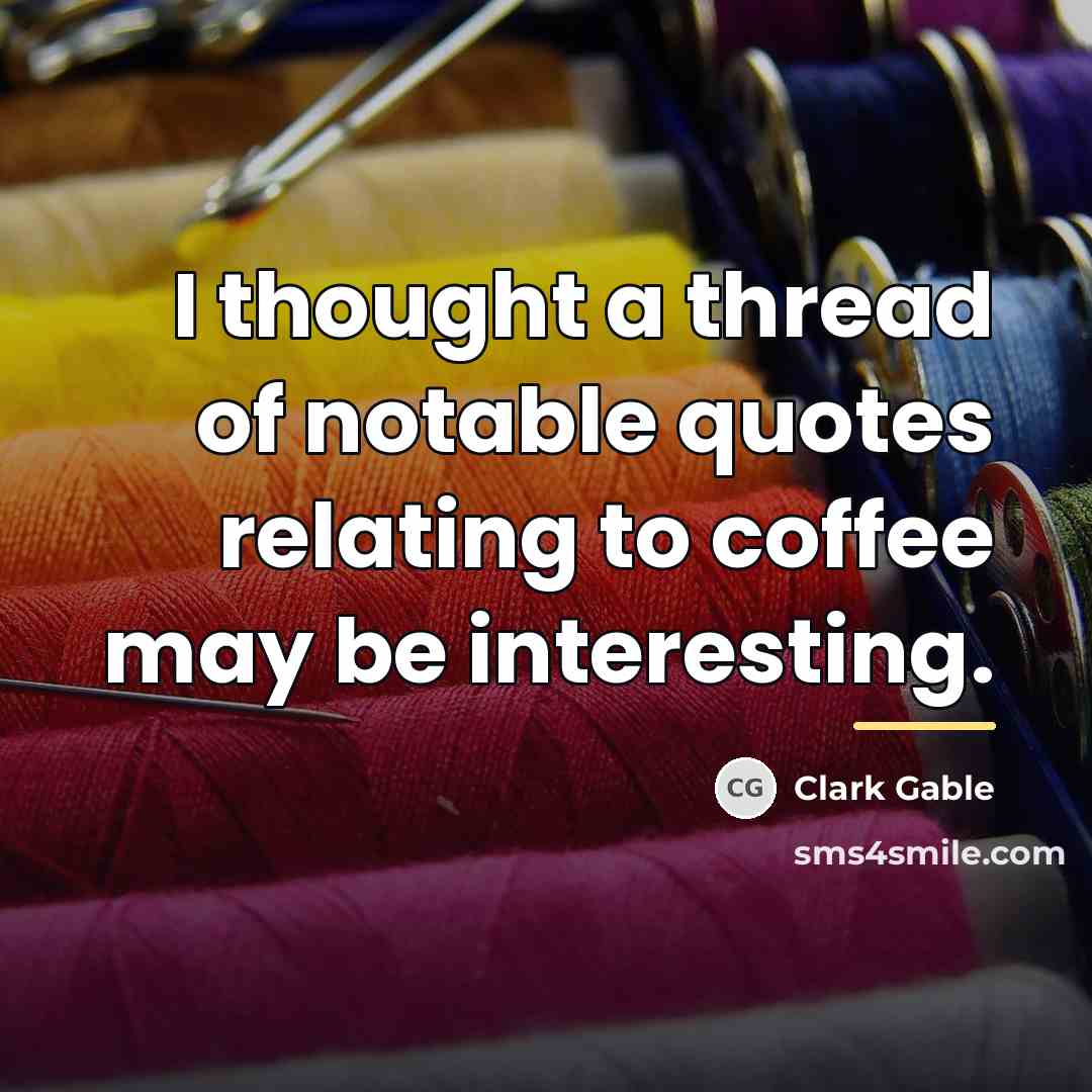 “I thought a thread of notable quotes relating to coffee…” quote by Clark Gable