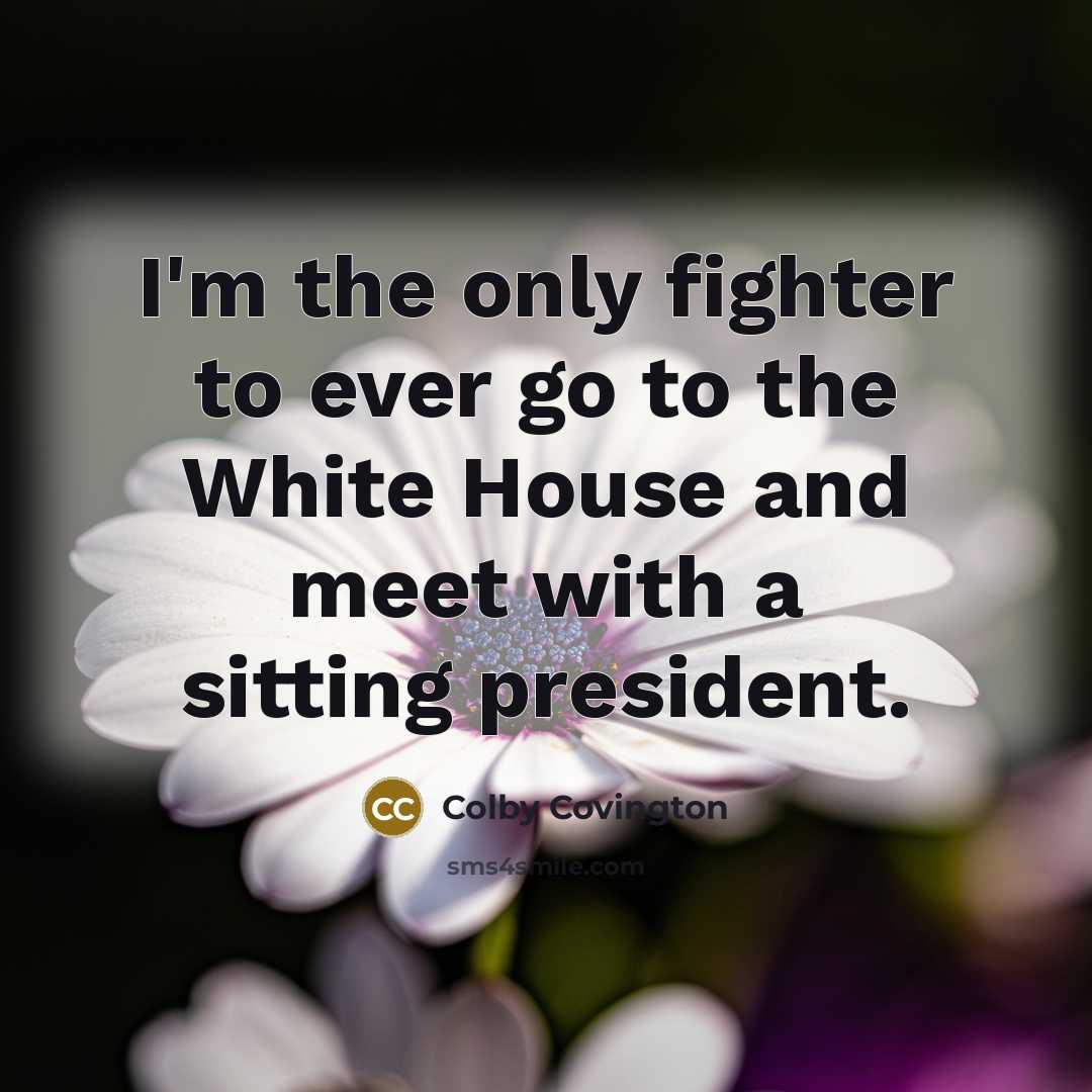 “I'm the only fighter to ever go to the White…” quote by Colby Covington