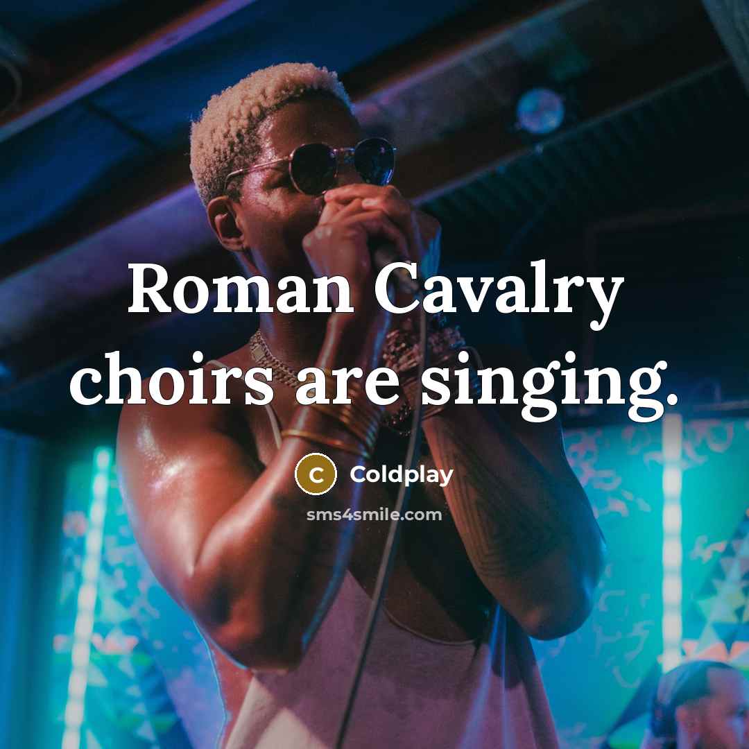 “Roman Cavalry choirs are singing.…” quote by Coldplay