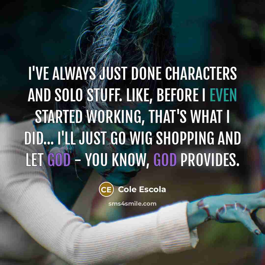 “I've always just done characters and solo stuff. Like, before…” quote by Cole Escola