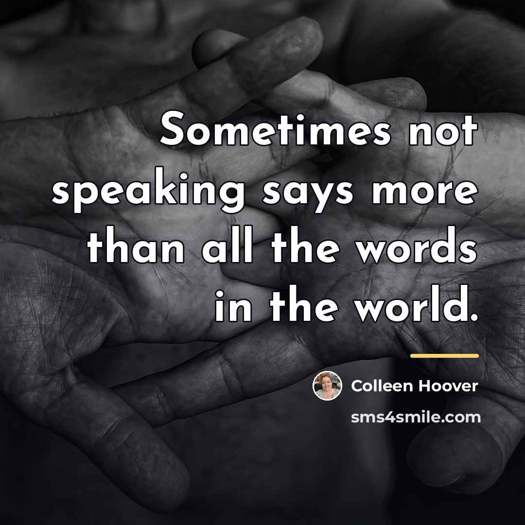 “Sometimes not speaking says more than all the words in…” quote by Colleen Hoover