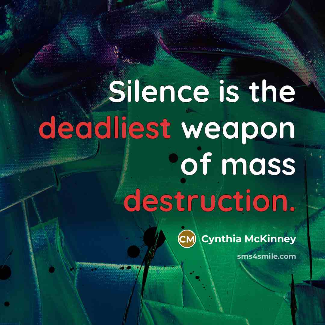 “Silence is the deadliest weapon of mass destruction.…” quote by Cynthia McKinney