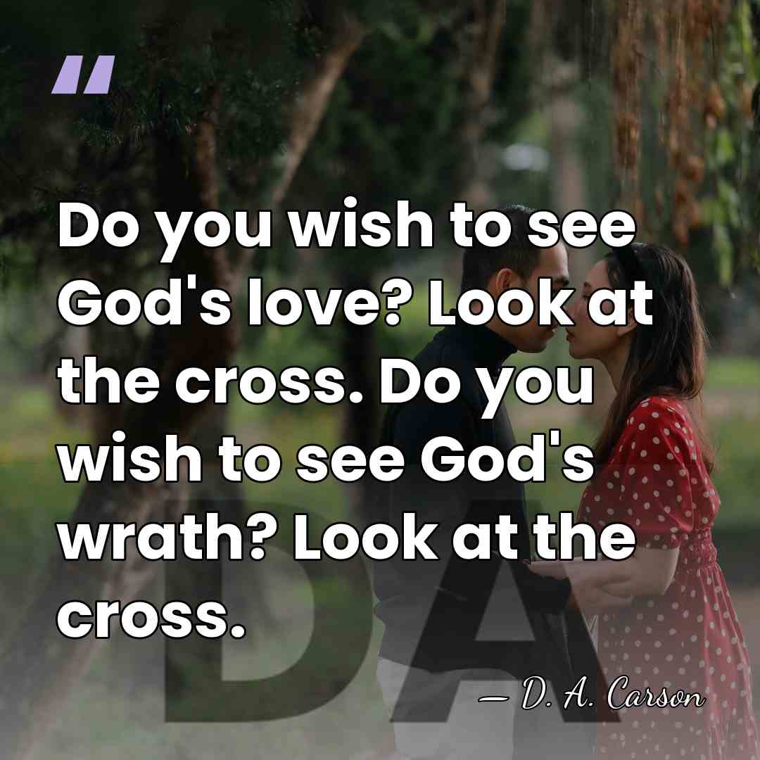 Do you wish to see God's love? Look at the cross. Do&hellip; - D. A. Carson