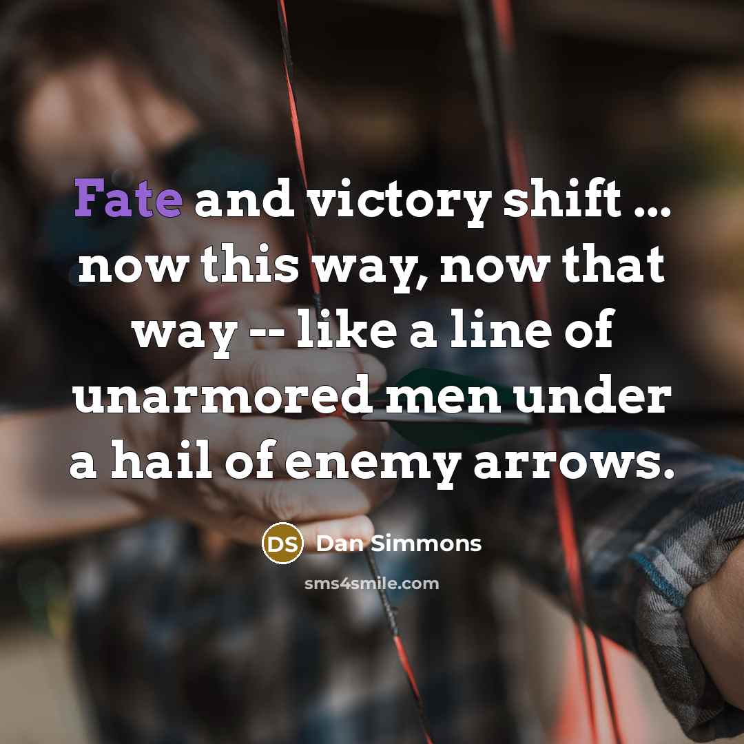 “Fate and victory shift ... now this way, now that…” quote by Dan Simmons