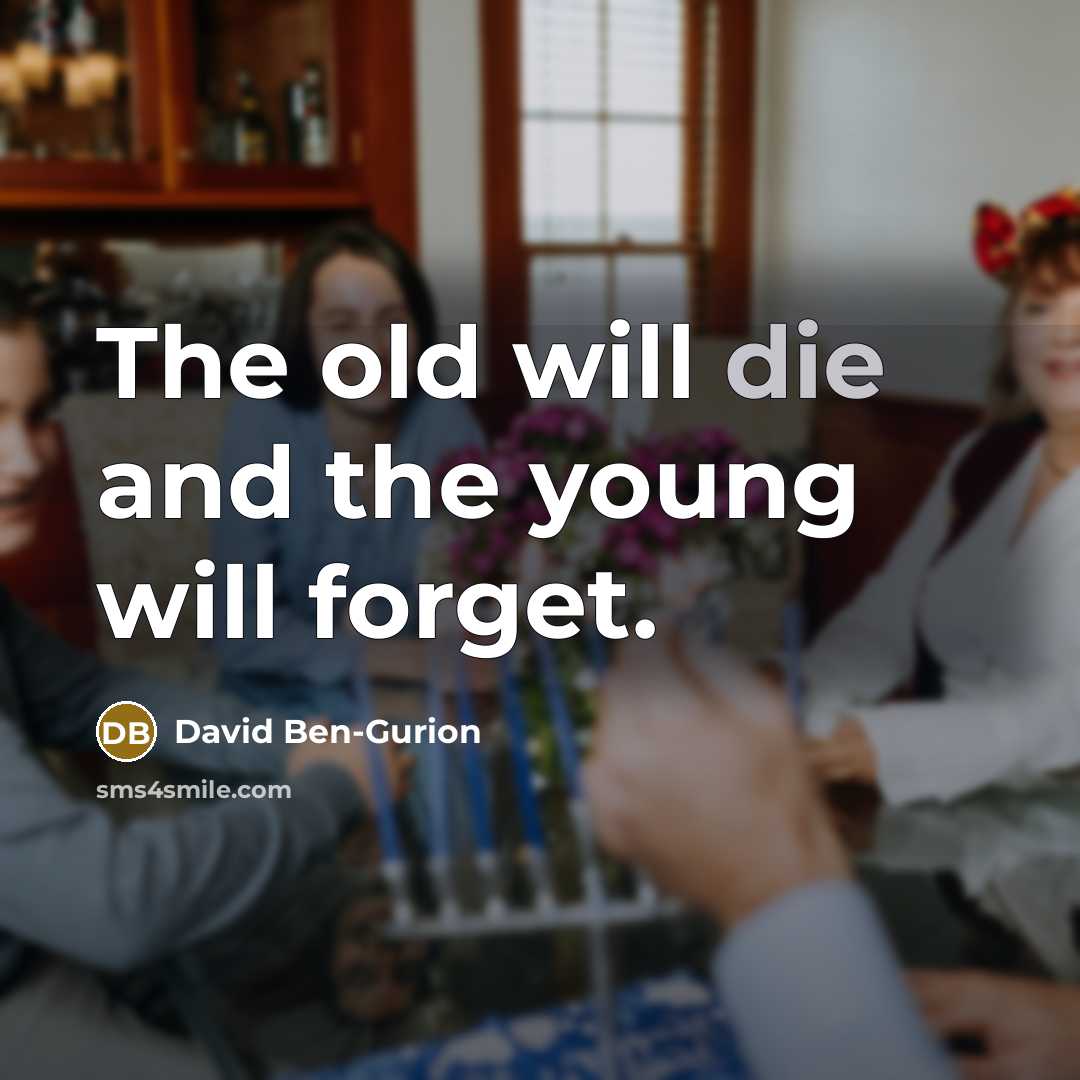 “The old will die and the young will forget.…” quote by David Ben-Gurion
