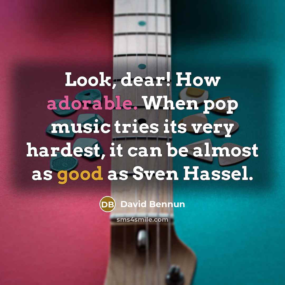 “Look, dear! How adorable. When pop music tries its very…” quote by David Bennun