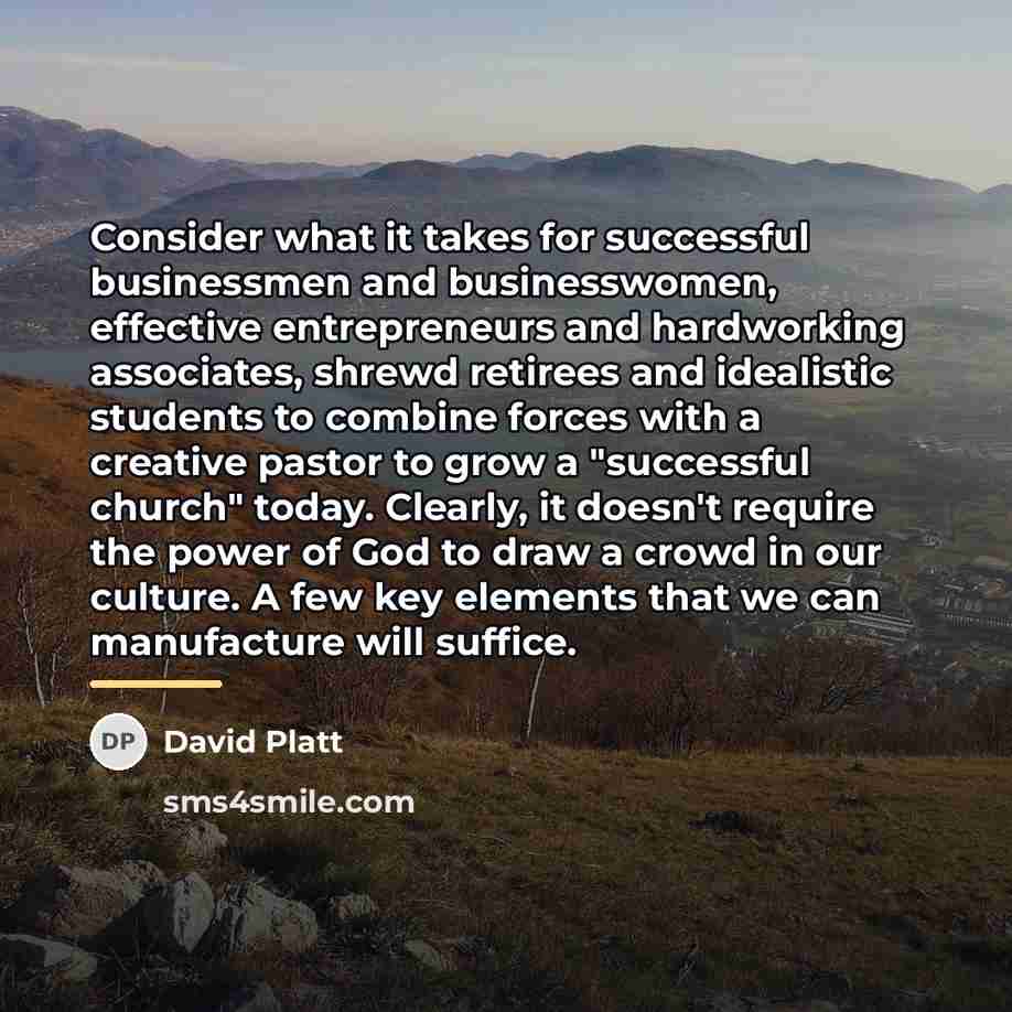 “Consider what it takes for successful businessmen and businesswomen, effective…” quote by David Platt