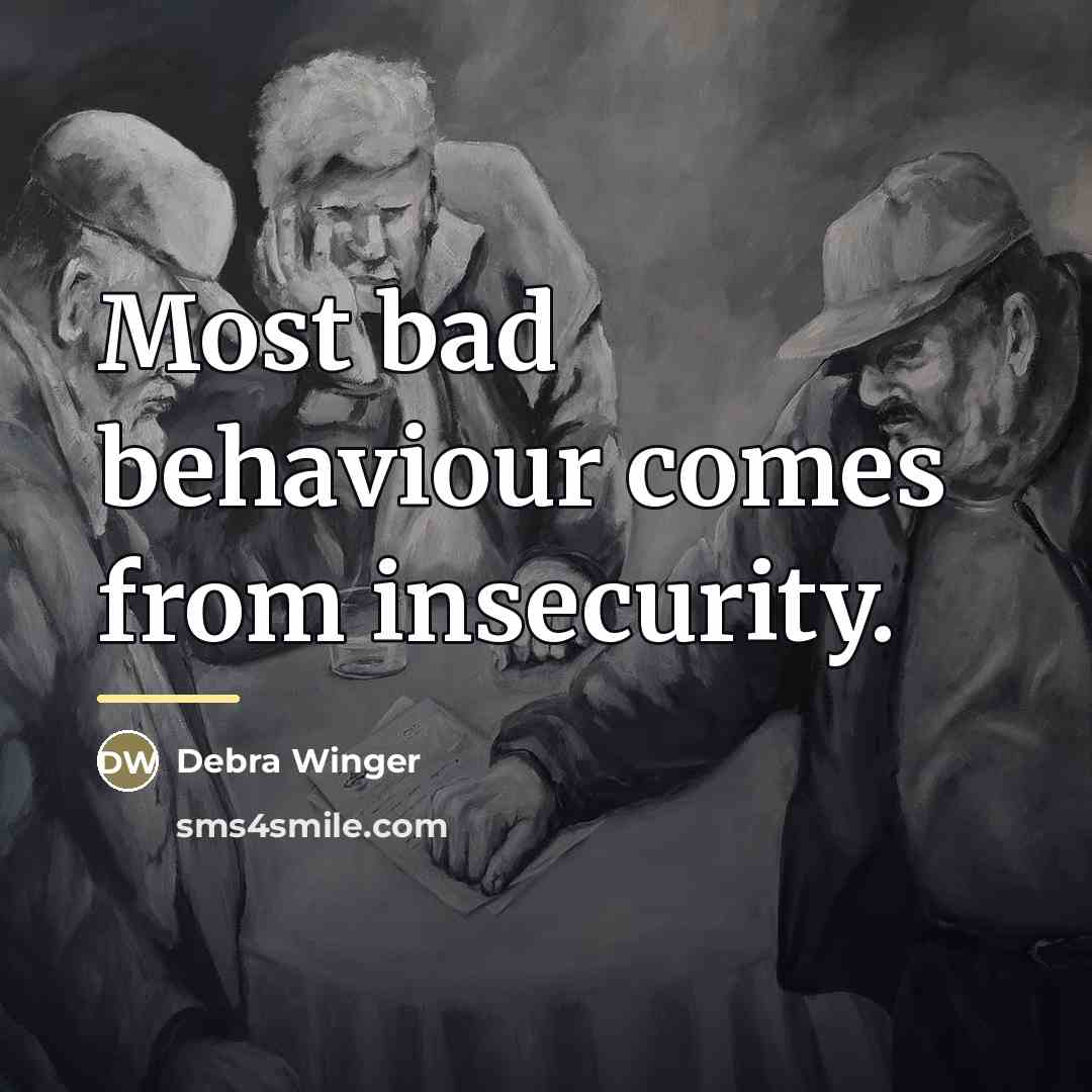 “Most bad behaviour comes from insecurity.…” quote by Debra Winger