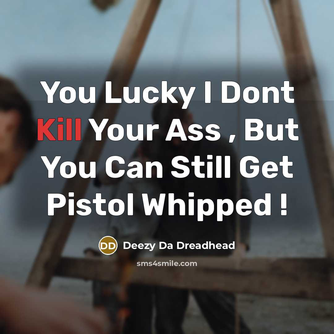 “You Lucky I Dont Kill Your Ass , But You…” quote by Deezy Da Dreadhead