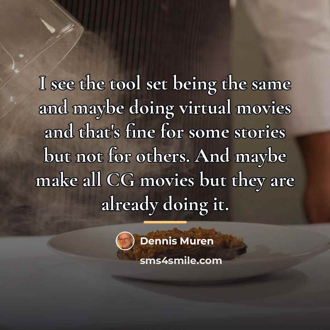 “I see the tool set being the same and maybe…” quote by Dennis Muren