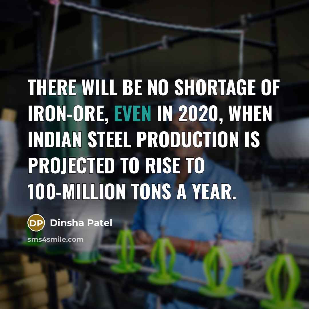 “There will be no shortage of iron-ore, even in 2020,…” quote by Dinsha Patel