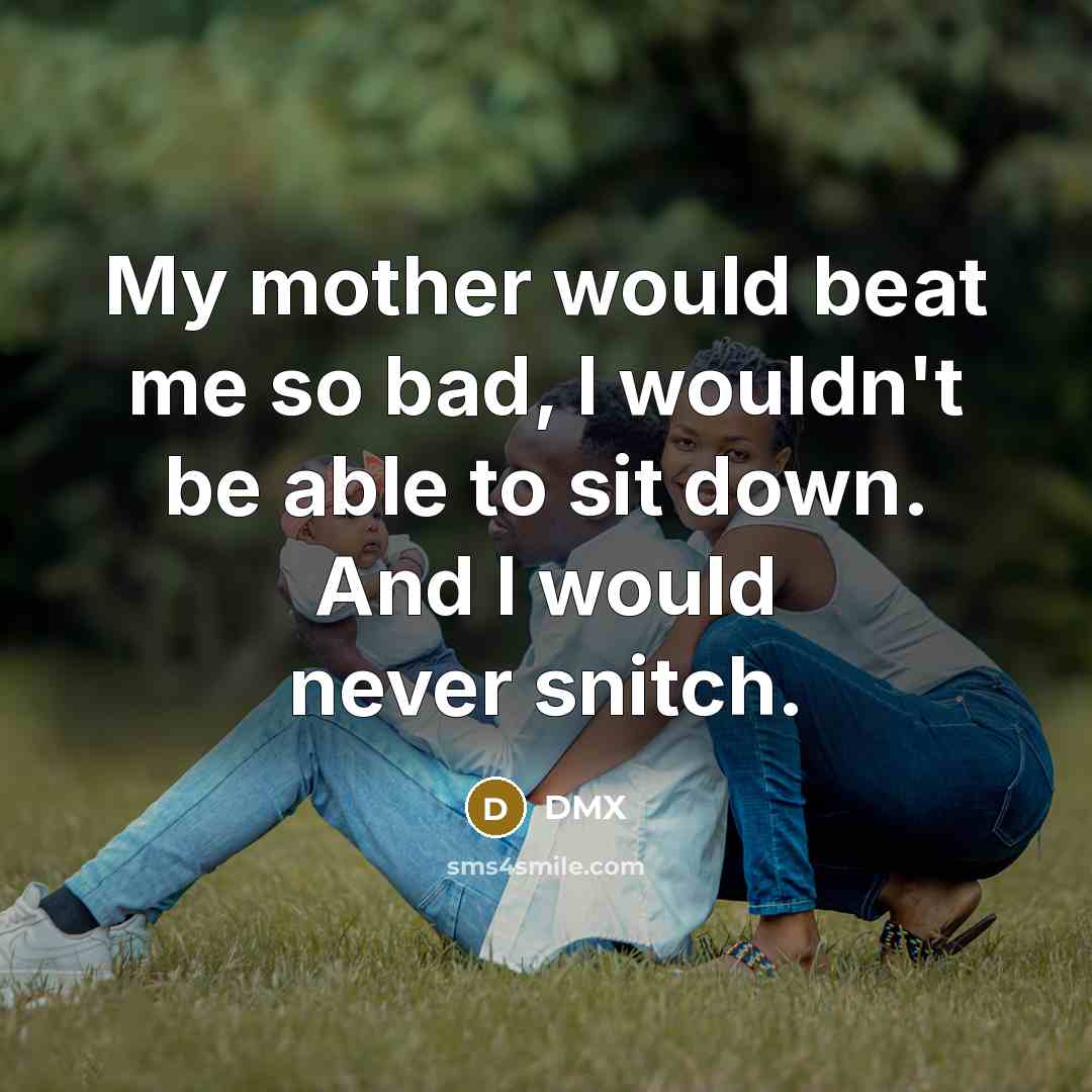 “My mother would beat me so bad, I wouldn't be…” quote by DMX