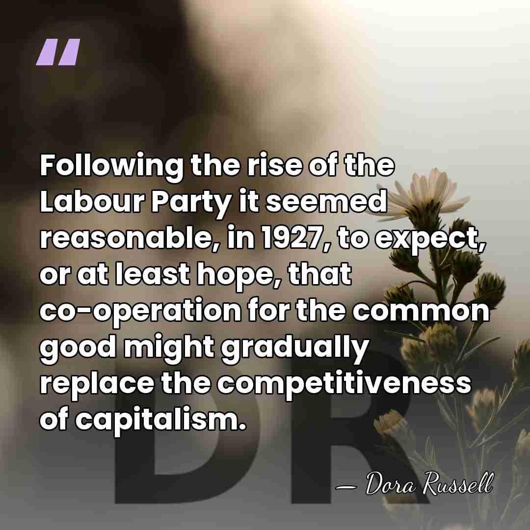 Following the rise of the Labour Party it seemed reasonable, in 1927,&hellip; - Dora Russell