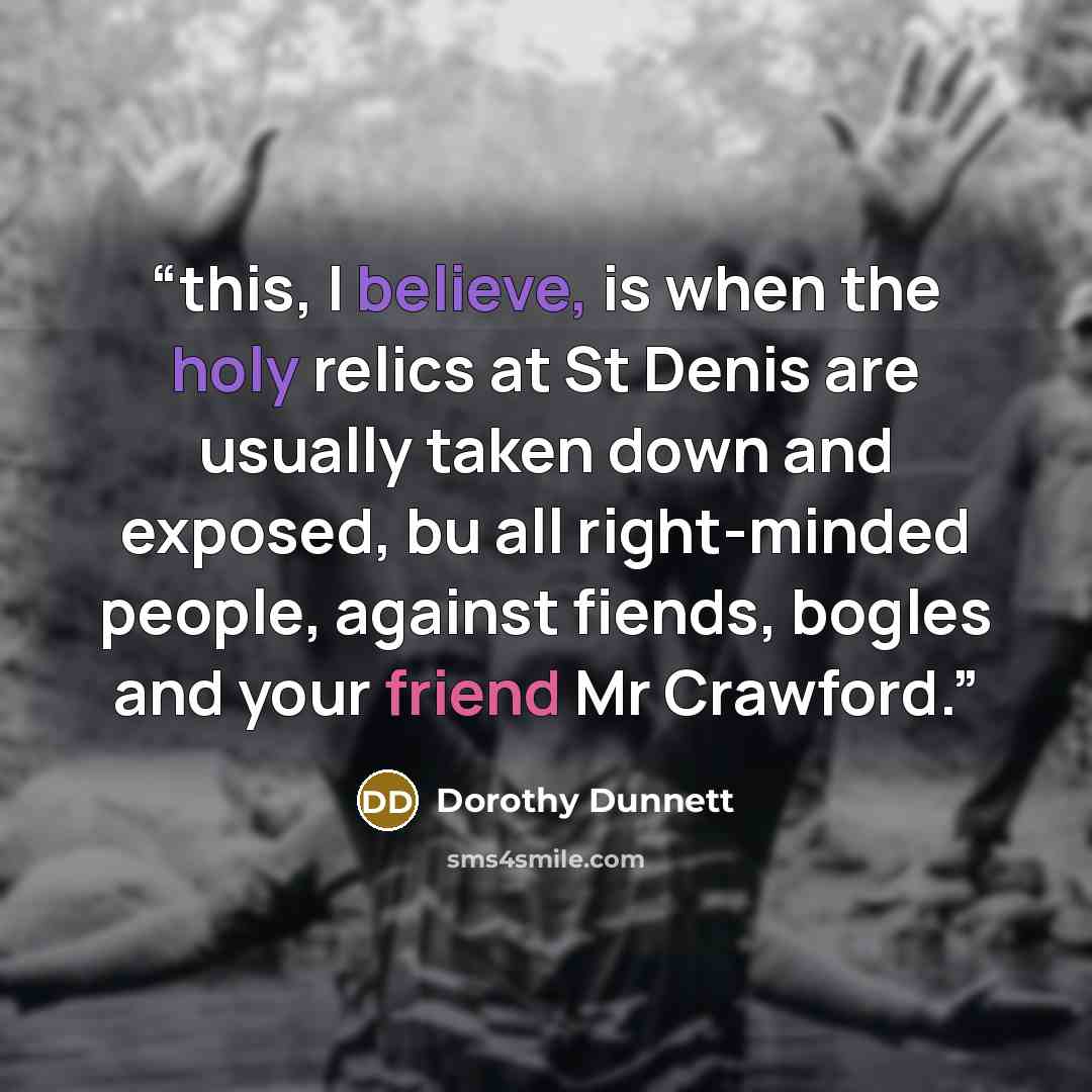 “this, I believe, is when the holy relics at St Denis are usually taken down and exposed, bu all right-minded people, against fiends, bogles and your friend Mr Crawford.” quote by Dorothy Dunnett