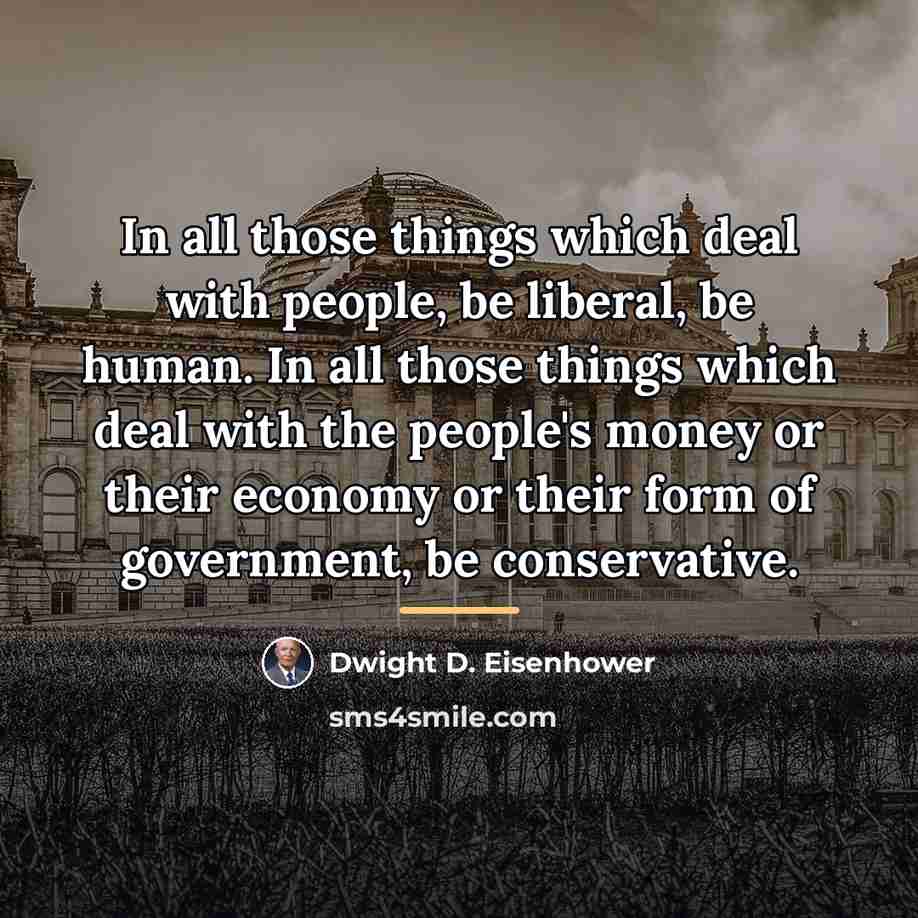 “In all those things which deal with people, be liberal,…” quote by Dwight D. Eisenhower