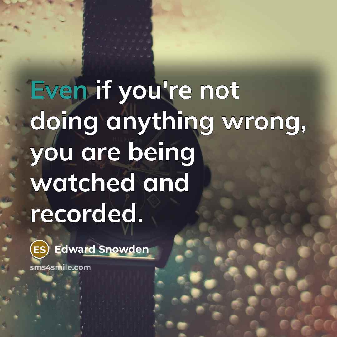 “Even if you're not doing anything wrong, you are being…” quote by Edward Snowden