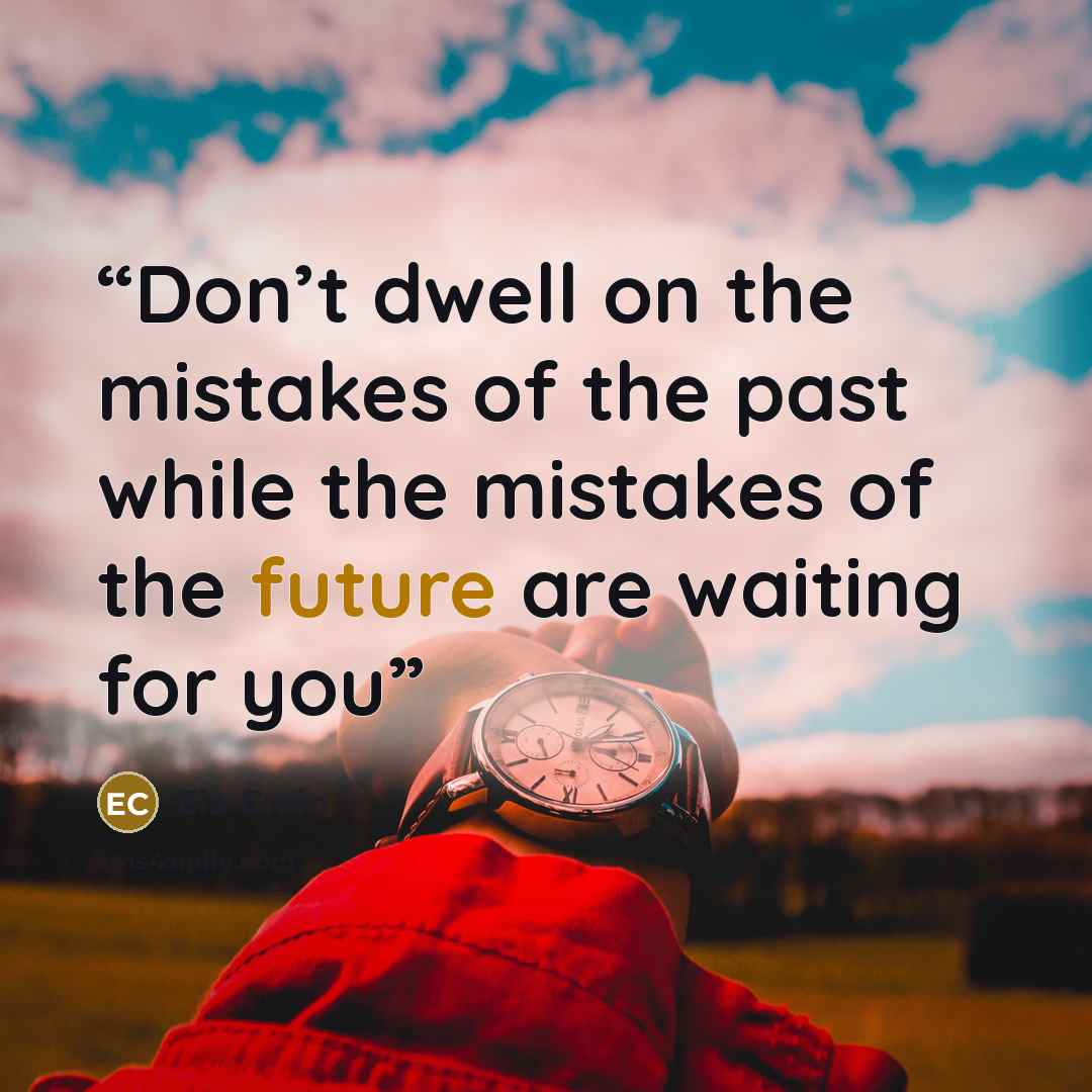 “Don’t dwell on the mistakes of the past while the mistakes of the future are waiting for you” quote by Ela Crain