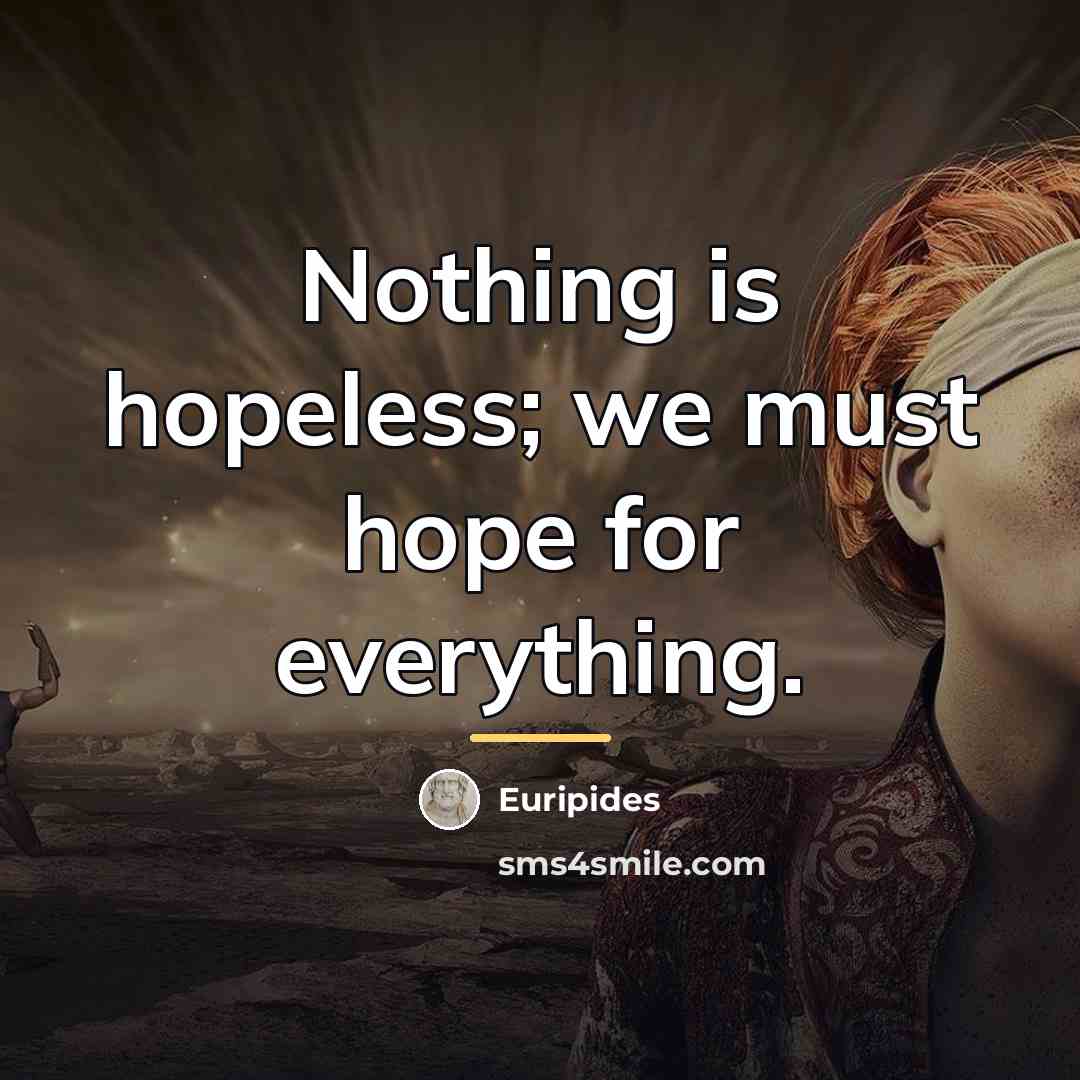 “Nothing is hopeless; we must hope for everything.…” quote by Euripides