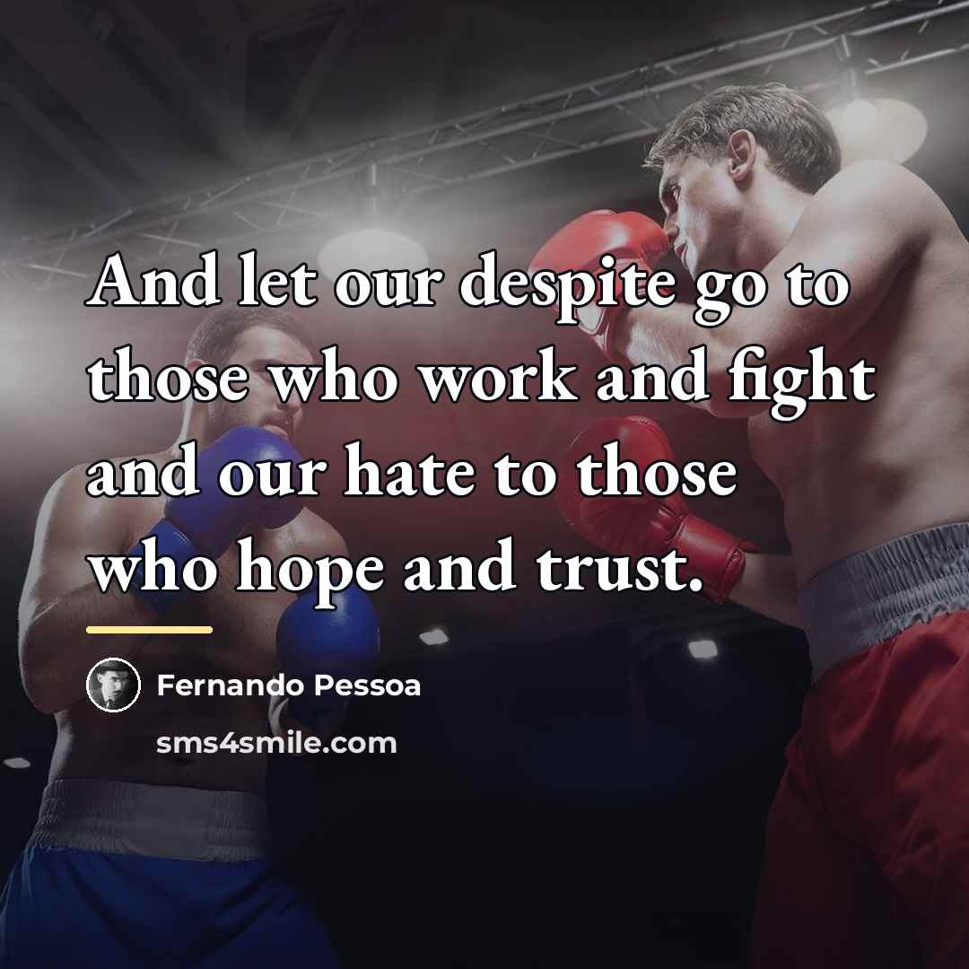 “And let our despite go to those who work and…” quote by Fernando Pessoa