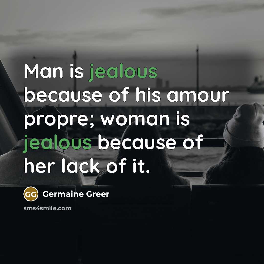 “Man is jealous because of his amour propre; woman is…” quote by Germaine Greer