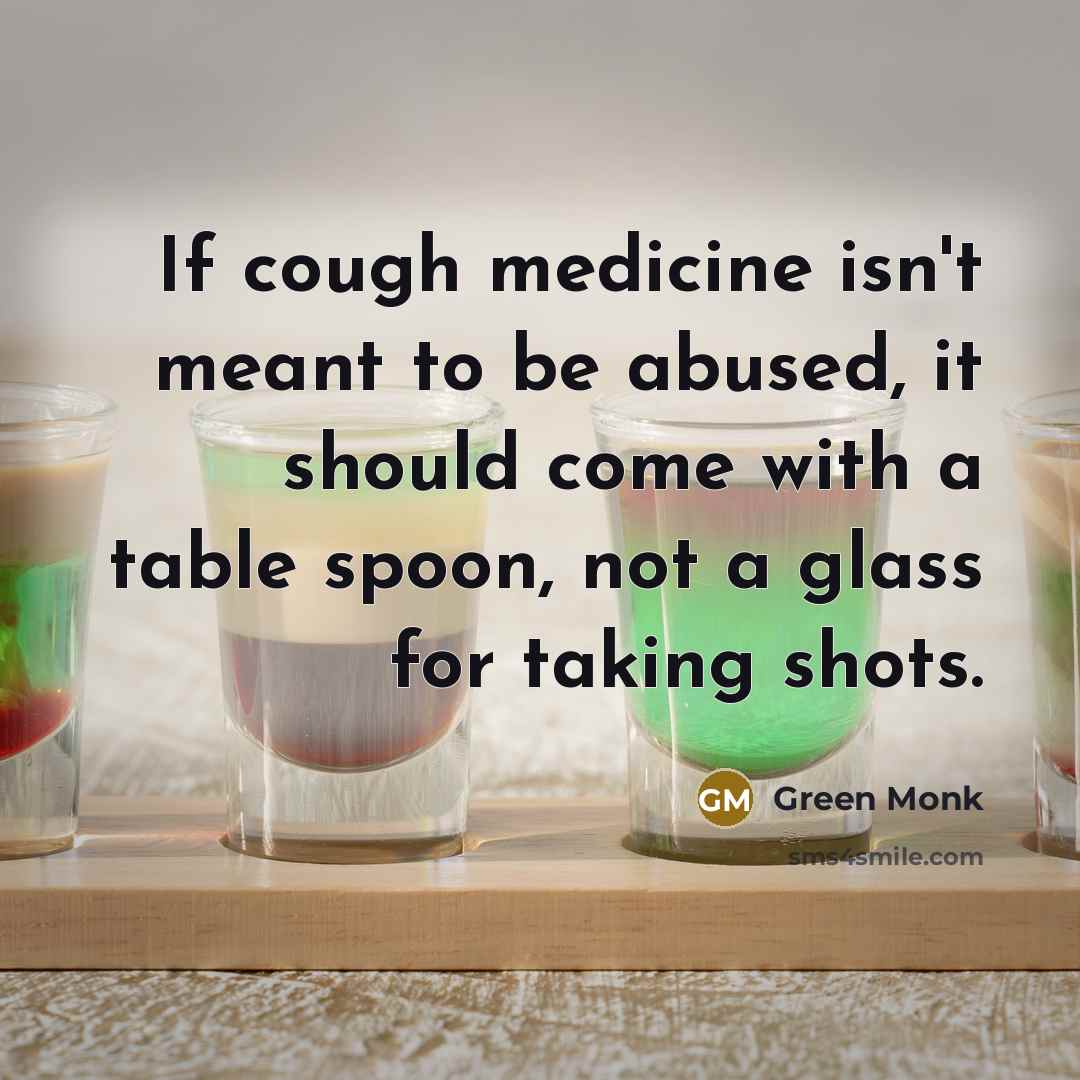 “If cough medicine isn't meant to be abused, it should…” quote by Green Monk