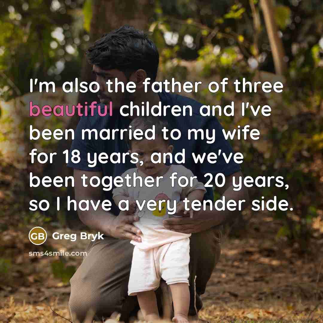 “I'm also the father of three beautiful children and I've…” quote by Greg Bryk