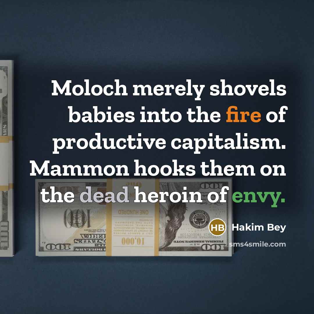 “Moloch merely shovels babies into the fire of productive capitalism.…” quote by Hakim Bey