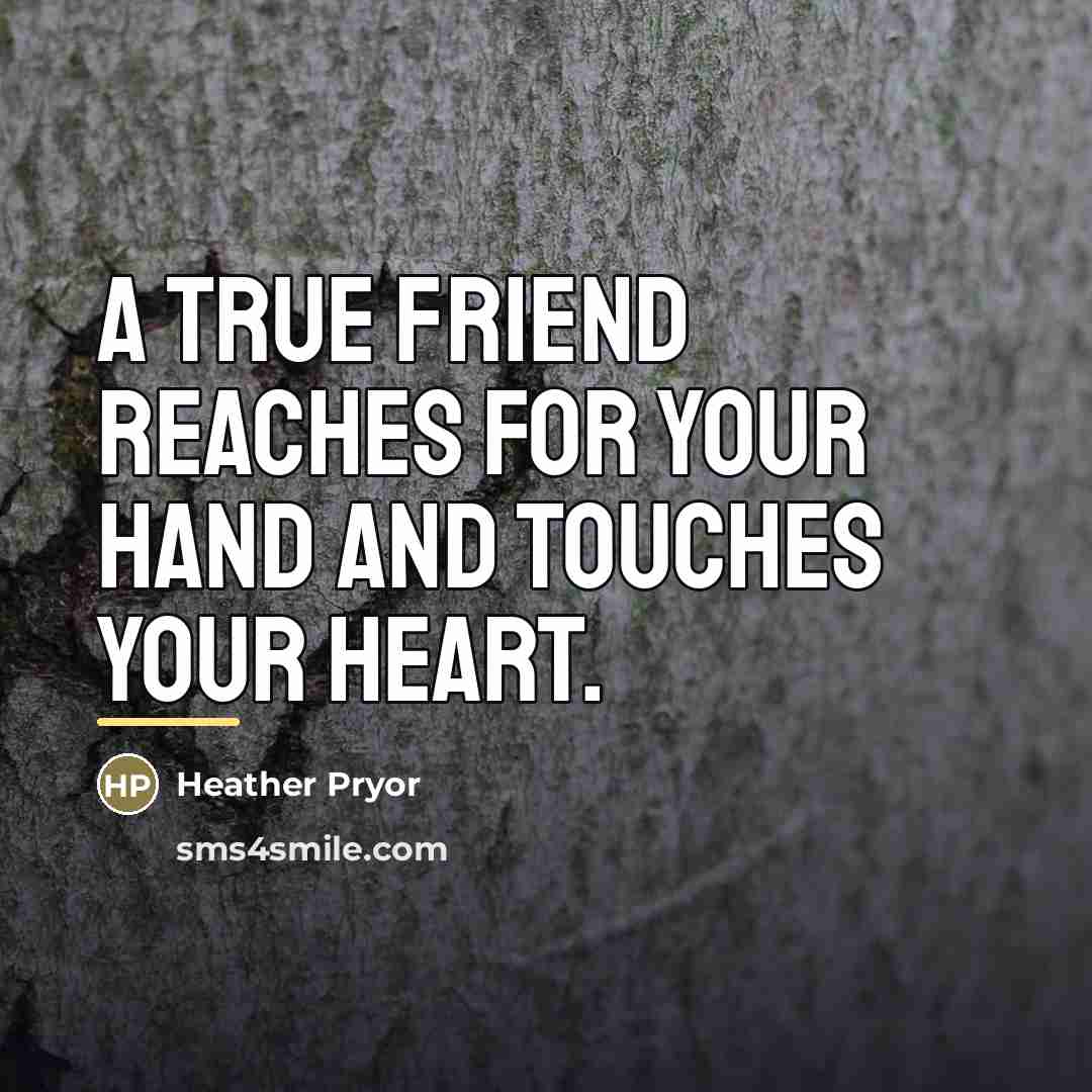 “A true friend reaches for your hand and touches your…” quote by Heather Pryor
