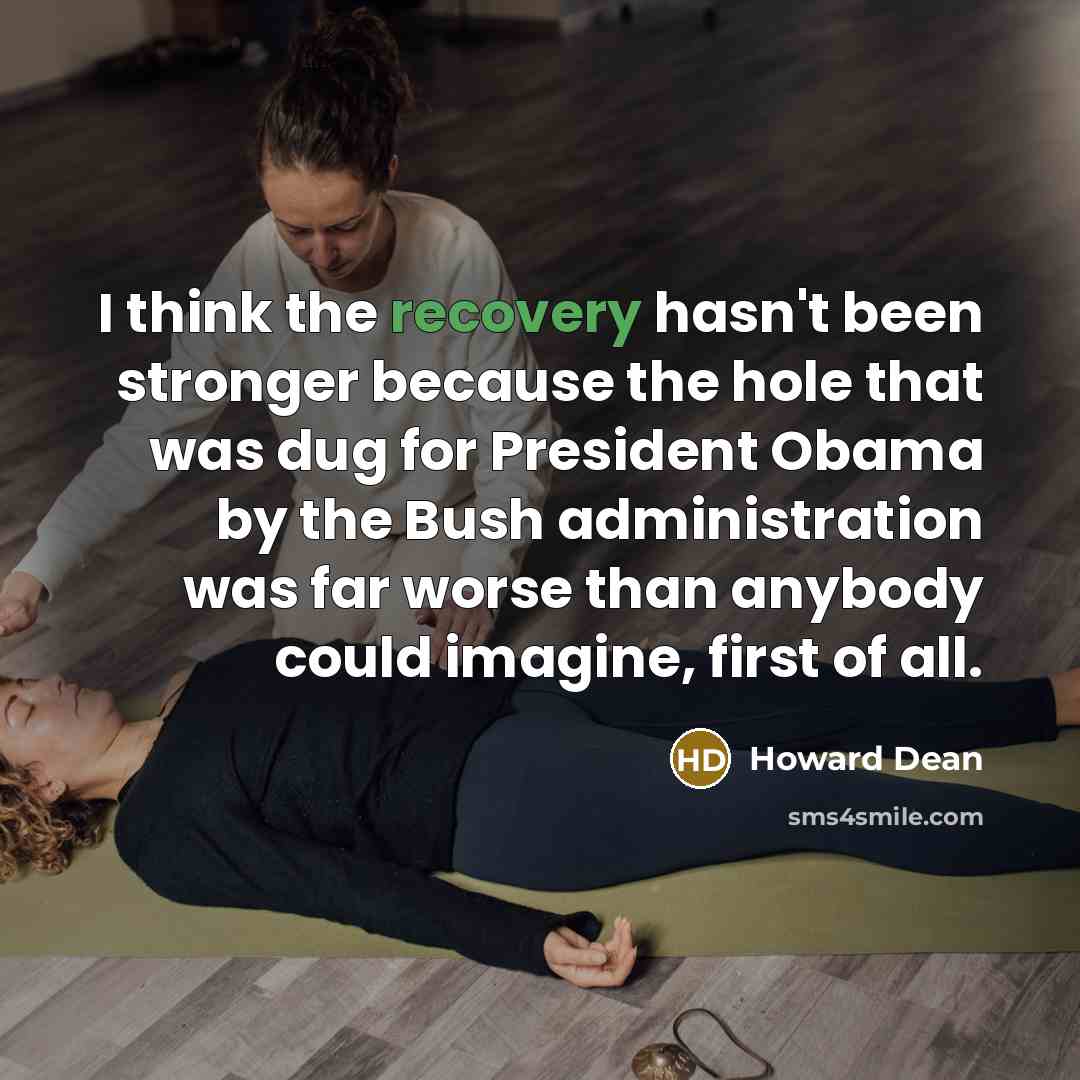 “I think the recovery hasn't been stronger because the hole…” quote by Howard Dean