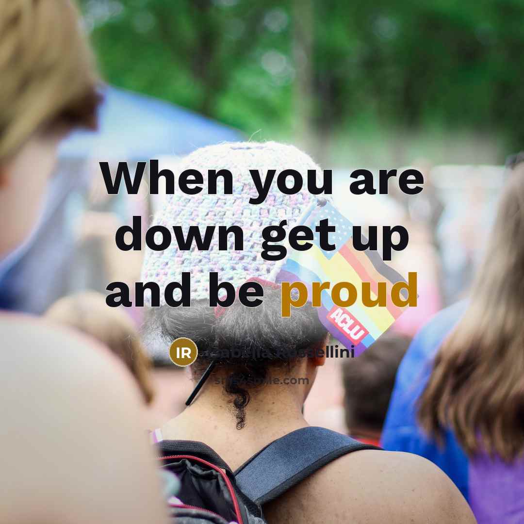 “When you are down get up and be proud…” quote by Isabella Rossellini
